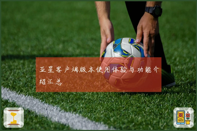 亚星客户端版本使用体验与功能介绍汇总