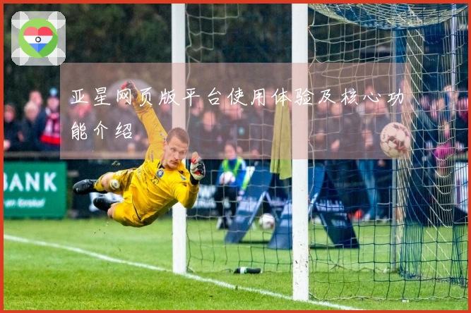 亚星网页版平台使用体验及核心功能介绍