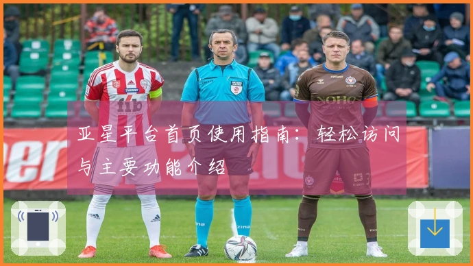 亚星平台首页使用指南：轻松访问与主要功能介绍